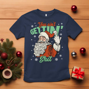 Funny Christmas Naughty Santa T Shirt You Aint Getting Shit Inappropriate Xmas TS11 Navy Print Your Wear