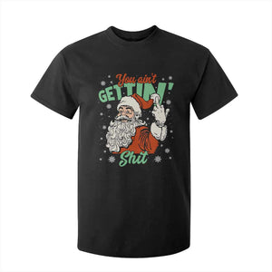 Funny Christmas Naughty Santa T Shirt For Kid You Aint Getting Shit Inappropriate Xmas TS11 Black Print Your Wear