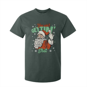 Funny Christmas Naughty Santa T Shirt For Kid You Aint Getting Shit Inappropriate Xmas TS11 Dark Forest Green Print Your Wear
