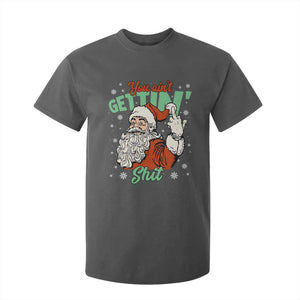 Funny Christmas Naughty Santa T Shirt For Kid You Aint Getting Shit Inappropriate Xmas TS11 Dark Heather Print Your Wear
