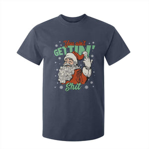Funny Christmas Naughty Santa T Shirt For Kid You Aint Getting Shit Inappropriate Xmas TS11 Navy Print Your Wear