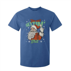 Funny Christmas Naughty Santa T Shirt For Kid You Aint Getting Shit Inappropriate Xmas TS11 Royal Blue Print Your Wear