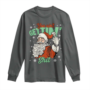 Funny Christmas Naughty Santa Long Sleeve Shirt You Aint Getting Shit Inappropriate Xmas TS11 Dark Heather Print Your Wear