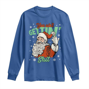 Funny Christmas Naughty Santa Long Sleeve Shirt You Aint Getting Shit Inappropriate Xmas TS11 Royal Blue Print Your Wear