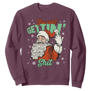 Funny Christmas Naughty Santa Sweatshirt You Aint Getting Shit Inappropriate Xmas TS11 Maroon Print Your Wear