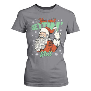 Funny Christmas Naughty Santa T Shirt For Women You Aint Getting Shit Inappropriate Xmas TS11 Charcoal Print Your Wear