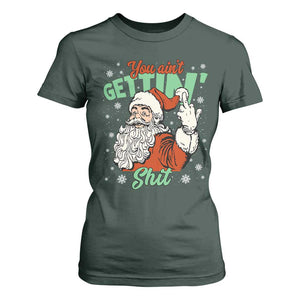 Funny Christmas Naughty Santa T Shirt For Women You Aint Getting Shit Inappropriate Xmas TS11 Dark Forest Green Print Your Wear
