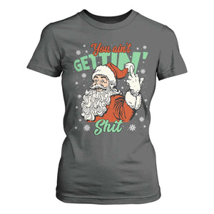 Funny Christmas Naughty Santa T Shirt For Women You Aint Getting Shit Inappropriate Xmas TS11 Dark Heather Print Your Wear