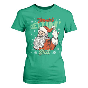 Funny Christmas Naughty Santa T Shirt For Women You Aint Getting Shit Inappropriate Xmas TS11 Irish Green Print Your Wear