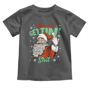 Funny Christmas Naughty Santa Toddler T Shirt You Aint Getting Shit Inappropriate Xmas TS11 Dark Heather Print Your Wear