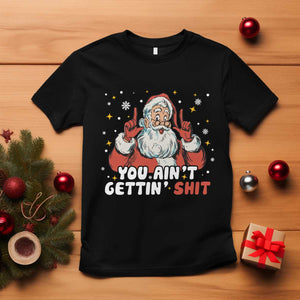 You Aint Getting Shit Christmas Santa T Shirt Funny Dirty Xmas Adult Humor TS11 Black Print Your Wear
