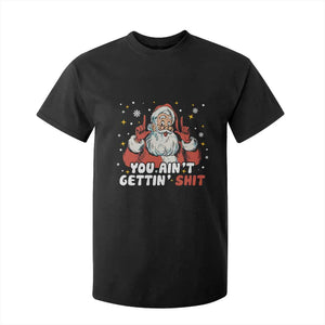 You Aint Getting Shit Christmas Santa T Shirt For Kid Funny Dirty Xmas Adult Humor TS11 Black Print Your Wear