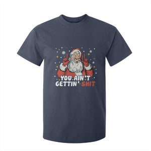 You Aint Getting Shit Christmas Santa T Shirt For Kid Funny Dirty Xmas Adult Humor TS11 Navy Print Your Wear