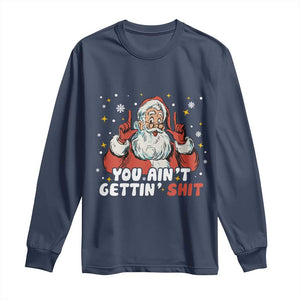 You Aint Getting Shit Christmas Santa Long Sleeve Shirt Funny Dirty Xmas Adult Humor TS11 Navy Print Your Wear