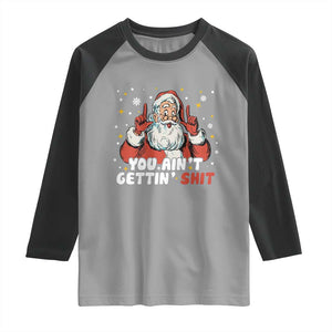 You Aint Getting Shit Christmas Santa Raglan Shirt Funny Dirty Xmas Adult Humor TS11 Sport Gray Black Print Your Wear