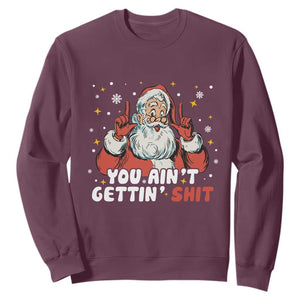 You Aint Getting Shit Christmas Santa Sweatshirt Funny Dirty Xmas Adult Humor TS11 Maroon Print Your Wear
