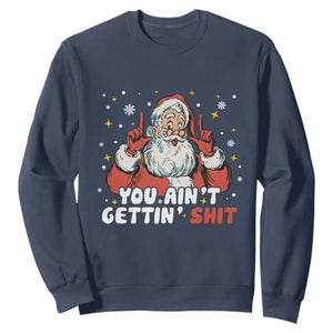 You Aint Getting Shit Christmas Santa Sweatshirt Funny Dirty Xmas Adult Humor TS11 Navy Print Your Wear
