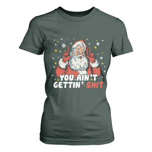 You Aint Getting Shit Christmas Santa T Shirt For Women Funny Dirty Xmas Adult Humor TS11 Dark Forest Green Print Your Wear