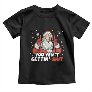 You Aint Getting Shit Christmas Santa Toddler T Shirt Funny Dirty Xmas Adult Humor TS11 Black Print Your Wear