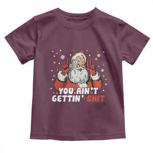 You Aint Getting Shit Christmas Santa Toddler T Shirt Funny Dirty Xmas Adult Humor TS11 Maroon Print Your Wear