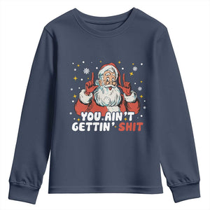 You Aint Getting Shit Christmas Santa Youth Sweatshirt Funny Dirty Xmas Adult Humor TS11 Navy Print Your Wear