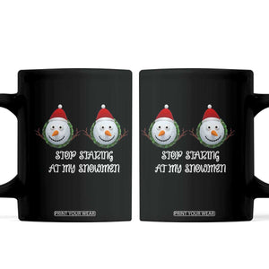 Funny Christmas Adult Humor Coffee Mug Stop Staring At My Snowmen Boobs Xmas Embarrassing TS11 Black Print Your Wear