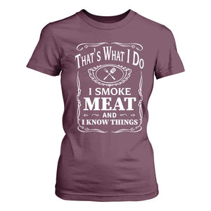 Funny Grilling BBQ T Shirt For Women That's What I Do I Smoke Meat And I Know Things Father's Day TS11 Maroon Print Your Wear