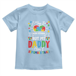 I May Be Non Verbal But My Daddy Ain't Remember That Toddler T Shirt Autism Awareness Dad TS11 Light Blue Print Your Wear