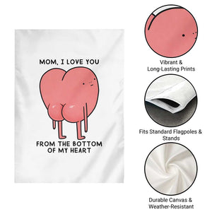 Mom I Love You From The Bottom Of My Heart Garden Flag Family Humor TS11 Print Your Wear
