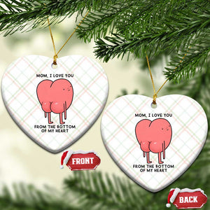 Mom I Love You From The Bottom Of My Heart Ceramic Ornament Family Humor TS11 Print Your Wear