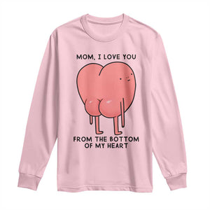 Mom I Love You From The Bottom Of My Heart Long Sleeve Shirt Family Humor TS11 Light Pink Print Your Wear