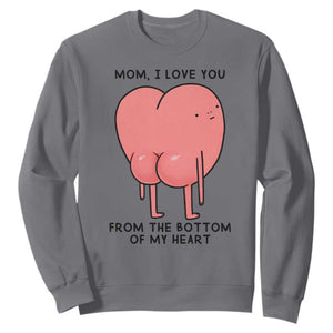 Mom I Love You From The Bottom Of My Heart Sweatshirt Family Humor TS11 Charcoal Print Your Wear