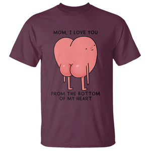 Mom I Love You From The Bottom Of My Heart T Shirt Family Humor TS11 Maroon Print Your Wear