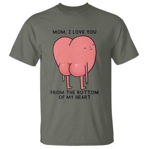 Mom I Love You From The Bottom Of My Heart T Shirt Family Humor TS11 Military Green Print Your Wear