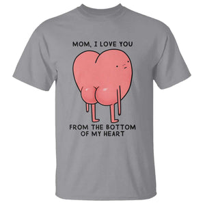 Mom I Love You From The Bottom Of My Heart T Shirt Family Humor TS11 Sport Gray Print Your Wear