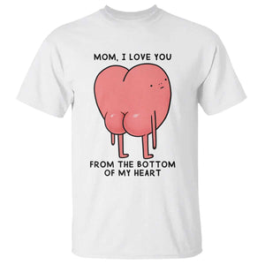 Mom I Love You From The Bottom Of My Heart T Shirt Family Humor TS11 White Print Your Wear