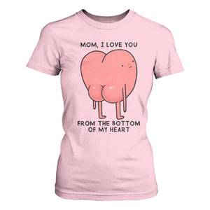 Mom I Love You From The Bottom Of My Heart T Shirt For Women Family Humor TS11 Light Pink Print Your Wear