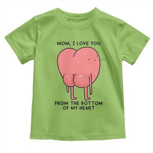 Mom I Love You From The Bottom Of My Heart Toddler T Shirt Family Humor TS11 Lime Print Your Wear