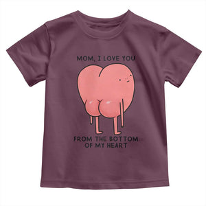 Mom I Love You From The Bottom Of My Heart Toddler T Shirt Family Humor TS11 Maroon Print Your Wear