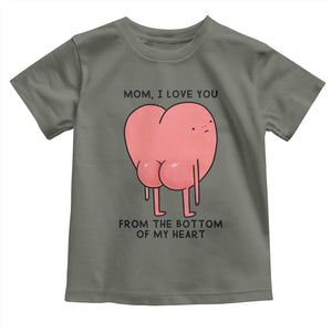 Mom I Love You From The Bottom Of My Heart Toddler T Shirt Family Humor TS11 Military Green Print Your Wear
