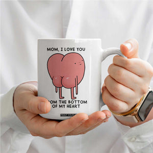 Mom I Love You From The Bottom Of My Heart Coffee Mug Family Humor TS11 Print Your Wear