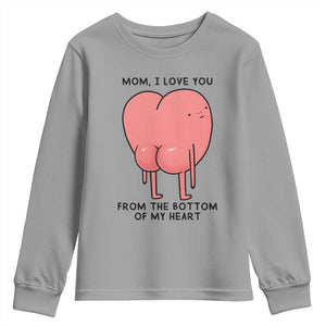 Mom I Love You From The Bottom Of My Heart Youth Sweatshirt Family Humor TS11 Sport Gray Print Your Wear