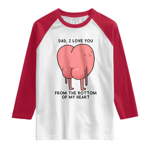 Dad I Love You From The Bottom Of My Heart Raglan Shirt Fathers Day Gifts