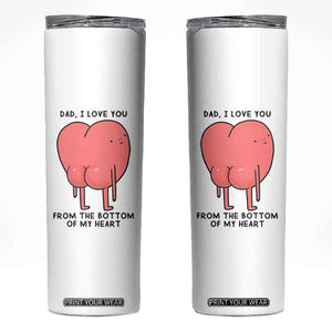 Dad I Love You From The Bottom Of My Heart Skinny Tumbler Fathers Day Gifts