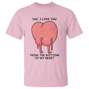 Dad I Love You From The Bottom Of My Heart T Shirt Fathers Day Gifts