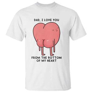 Dad I Love You From The Bottom Of My Heart T Shirt Fathers Day Gifts