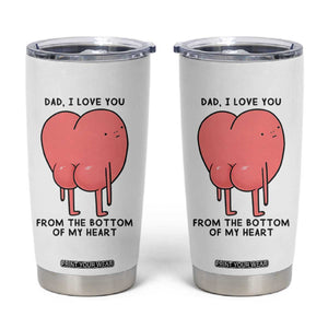 Dad I Love You From The Bottom Of My Heart Tumbler Cup Fathers Day Gifts