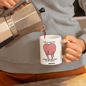 Dad I Love You From The Bottom Of My Heart Coffee Mug Fathers Day Gifts