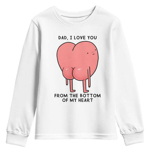 Dad I Love You From The Bottom Of My Heart Youth Sweatshirt Fathers Day Gifts