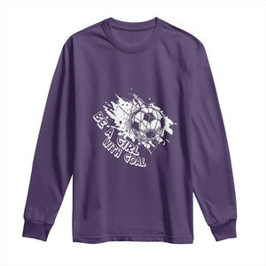Soccer Lover Long Sleeve Shirt Be A Girl With Goals Football Funny Sayings TS11 Purple Print Your Wear